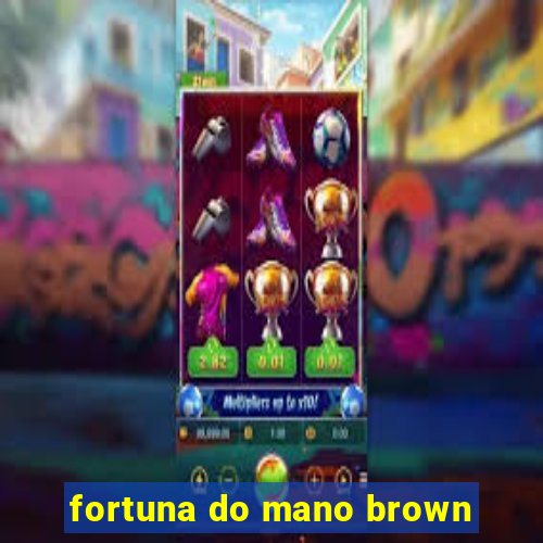 fortuna do mano brown